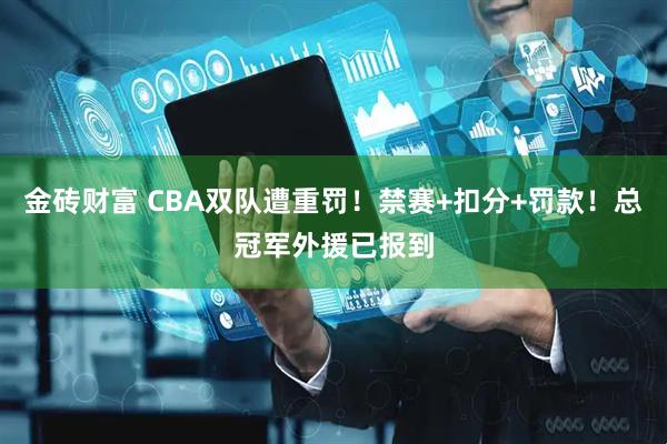 金砖财富 CBA双队遭重罚！禁赛+扣分+罚款！总冠军外援已报到