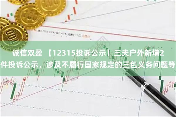 诚信双盈 【12315投诉公示】三夫户外新增2件投诉公示，涉及不履行国家规定的三包义务问题等