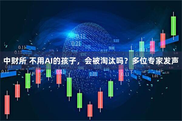 中财所 不用AI的孩子，会被淘汰吗？多位专家发声