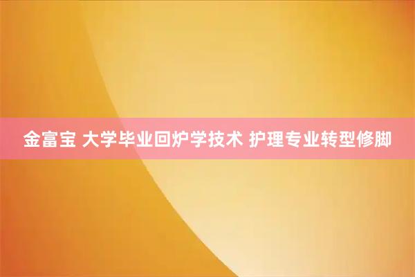 金富宝 大学毕业回炉学技术 护理专业转型修脚